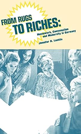 from rugs to riches housework consumption and modernity in germany 1st edition jennifer ann loehlin