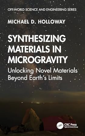 synthesizing materials in microgravity unlocking novel materials beyond earths limits 1st edition michael d