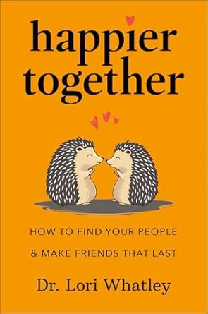 happier together how to find your people and make friends that last 1st edition lori whatley 1961293218,