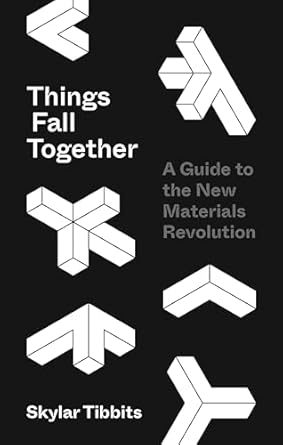 things fall together a guide to the new materials revolution 1st edition skylar tibbits 0691170339,