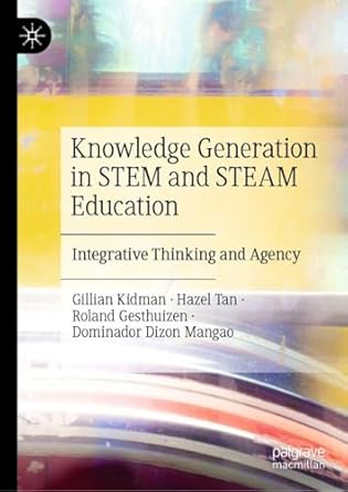 knowledge generation in stem and steam education integrative thinking and agency 1st edition gillian kidman