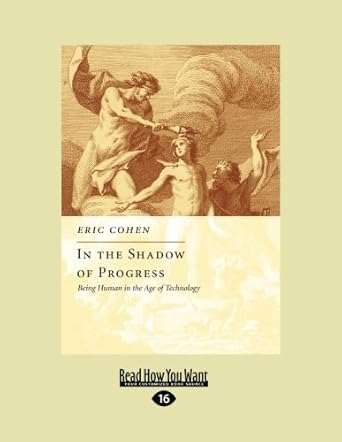 in the shadow of progress being human in the age of technology easyread 1st edition eric cohen 1458765628,