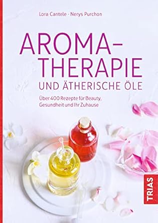 aromatherapie und atherische ole uber 400 rezepte fur beauty gesundheit und ihr zuhause 1st edition nerys