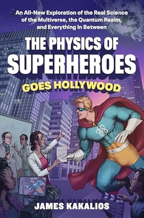 the physics of superheroes goes hollywood an all new exploration of the real science of the multiverse the