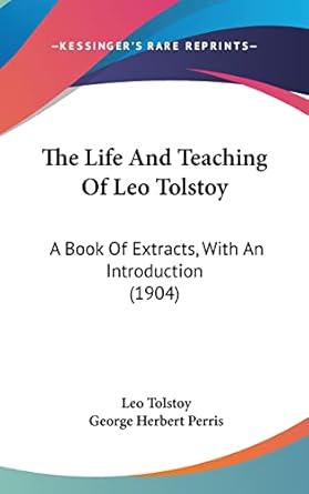 the life and teaching of leo tolstoy a book of extracts with an introduction 1st edition leo tolstoy ,george