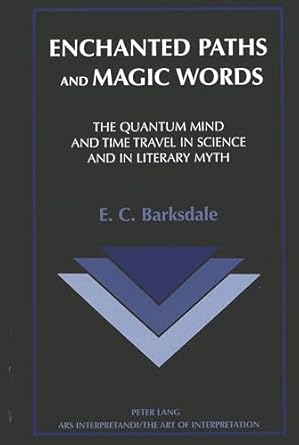 enchanted paths and magic words the quantum mind and time travel in science and in literary myth 1st edition