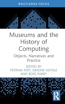 museums and the history of computing 1st edition petrina foti ,simone natale ,ross parry 1032544015,