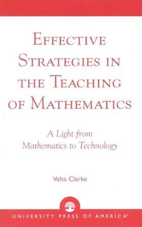 effective strategies in the teaching of mathematics a light from mathematics to technology 1st edition velta