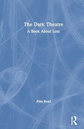 the dark theatre a book about loss 1st edition alan read 036743637x, 978-0367436377