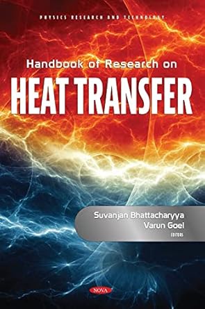 handbook of research on heat transfer 1st edition suvanjan bhattacharyya ,varun goel 1685074596,