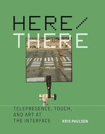 here/there telepresence touch and art at the interface 1st edition kris paulsen 0262035723, 978-0262035729