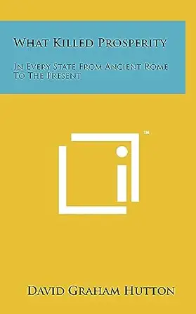 what killed prosperity in every state from ancient rome to the present 1st edition david graham hutton