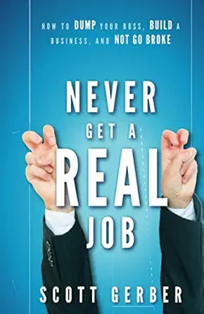 never get a real job how to dump your boss build a business and not go broke 1st edition scott gerber