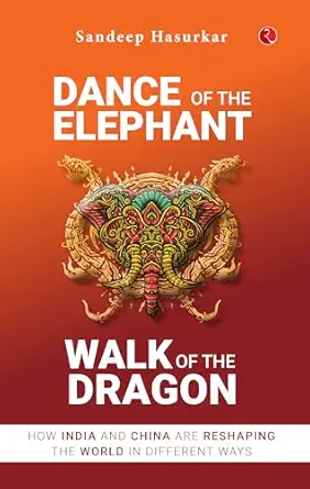 dance of the elephant walk of the dragon how india and china are reshaping the world in different ways 1st