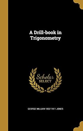a drill book in trigonometry 1st edition george william 1837 1911 jones 137461842x, 978-1374618428