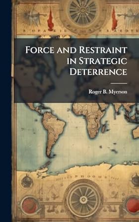 force and restraint in strategic deterrence 1st edition roger b myerson 1025106628, 978-1025106625