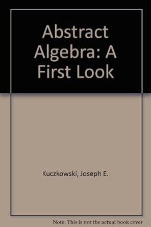 abstract algebra a first look 1st edition joseph e kuczkowski 082476482x, 978-0824764821