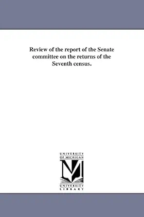 review of the report of the senate committee on the returns of the seventh census 1st edition michigan