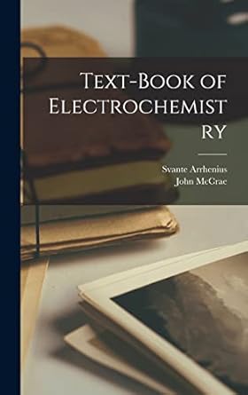 text book of electrochemistry 1st edition john mccrae ,svante arrhenius 101627257x, 978-1016272575