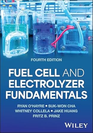 fuel cell and electrolyzer fundamentals 1st edition ryan o'hayre ,suk won cha ,whitney colella ,jake huang