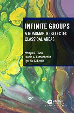infinite groups 1st edition martyn r dixon ,leonid a kurdachenko ,igor ya subbotin 0367702622, 978-0367702625