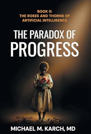 the paradox of progress book 2 the roses and thorns of artificial intelligence 1st edition michael m karch md