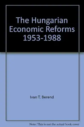 the hungarian economic reforms 1953 1988 1st edition ivan t berend 0521380375, 978-0521380379
