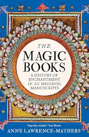 the magic books a history of enchantment in 20 medieval manuscripts 1st edition anne lawrence mathers