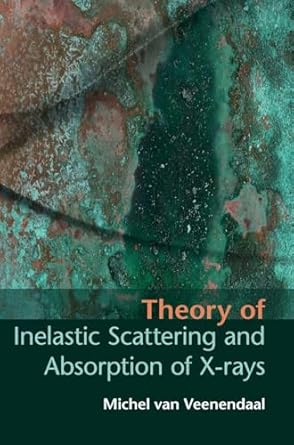 theory of inelastic scattering and absorption of x rays 1st edition michel van veenendaal 1107033551,
