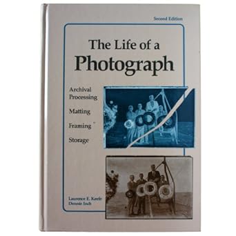 the life of a photograph archival processing matting framing and storage 1st edition jr keefe, laurence e