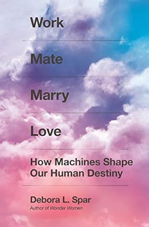 work mate marry love how machines shape our human destiny 1st edition debora l spar 0374200033, 978-0374200039