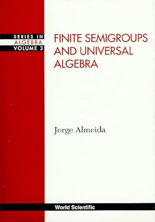 finite semigroups and universal algebra 1st edition jorge almeida pro ,john m howie 9810218958, 978-9810218959