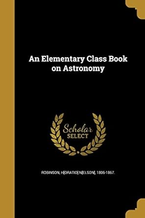 an elementary class book on astronomy 1st edition h oratio n elson 1806 1867 robinson 136201690x,