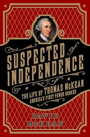suspected of independence the life of thomas mckean americas first power broker 1st edition david mckean