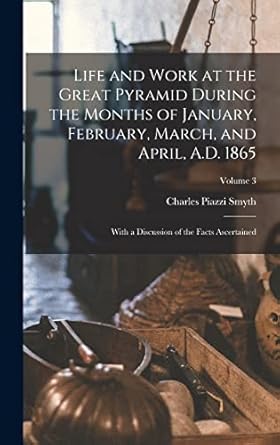 life and work at the great pyramid during the months of january february march and april a d 1865 with a