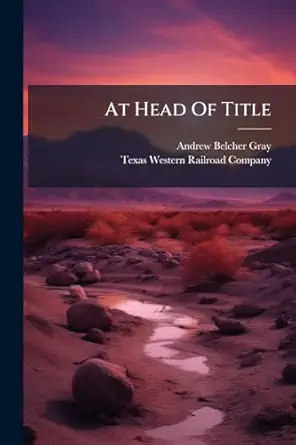 at head of title 1st edition andrew belcher gray ,texas western railroad company 1024375021, 978-1024375022