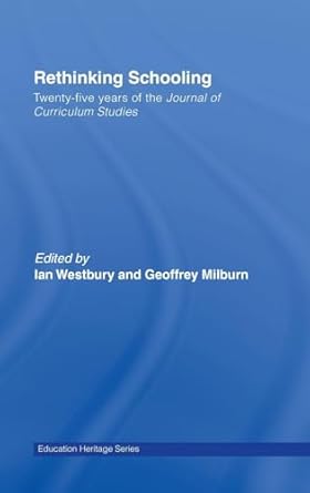 rethinking schooling twenty five years of the journal of curriculum studies 1st edition ian westbury ,geoff