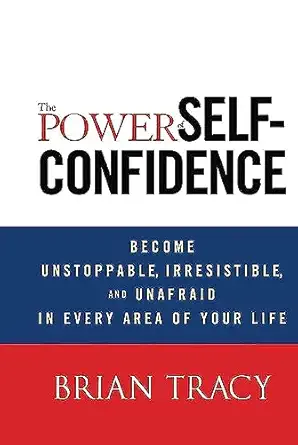 the power of self confidence become unstoppable irresistible and unafraid in every area of your life 1st