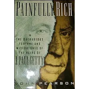 painfully rich the outrageous fortune and misfortunes of the heirs of j paul getty 1st edition john pearson