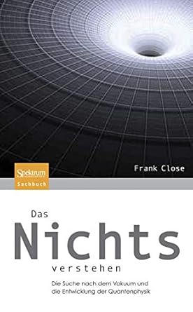 das nichts verstehen die suche nach dem vakuum und die entwicklung der quantenphysik 1st edition frank close