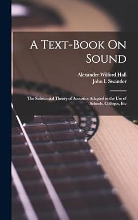 a text book on sound the substantial theory of acoustics adapted to the use of schools colleges etc 1st