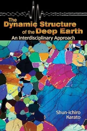 the dynamic structure of the deep earth an interdisciplinary approach 1st edition shun ichiro karato