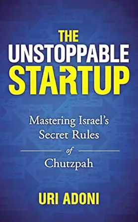 the unstoppable startup mastering israels secret rules of chutzpah 1st edition uri adoni ,tom parks