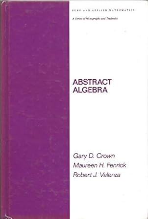 abstract algebra 1st edition gary crown ,maureen h fenrick ,robert j valenza 0824774566, 978-0824774561