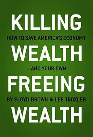 killing wealth freeing wealth how to save americas economy and your own 1st edition floyd brown ,lee troxler