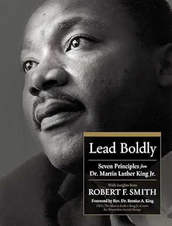 lead boldly seven principles from dr martin luther king jr 1st edition robert f smith 1400244102,