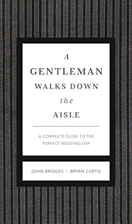 a gentleman walks down the aisle a complete guide to the perfect wedding day 1st edition john bridges ,bryan