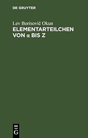 elementarteilchen von bis z eine anschauliche einfuhrung 1st edition lev borisovic okun 3112563352,