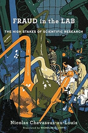 fraud in the lab the high stakes of scientific research 1st edition nicolas chevassus au louis ,nicholas