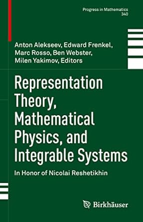 representation theory mathematical physics and integrable systems in honor of nicolai reshetikhin 1st edition